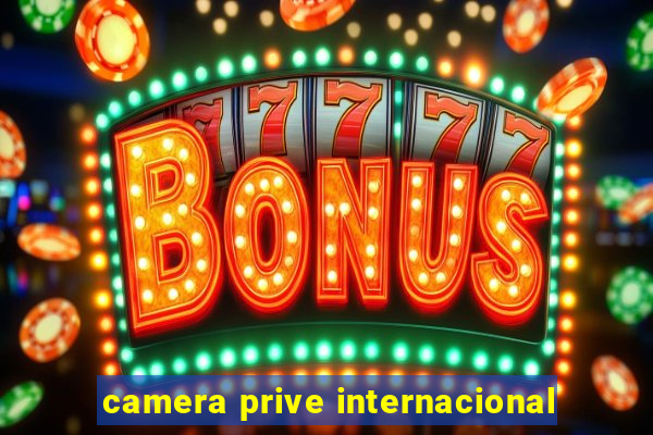 camera prive internacional